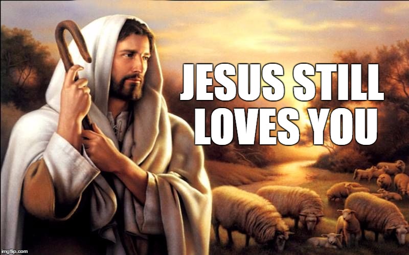 JESUS STILL LOVES YOU | made w/ Imgflip meme maker