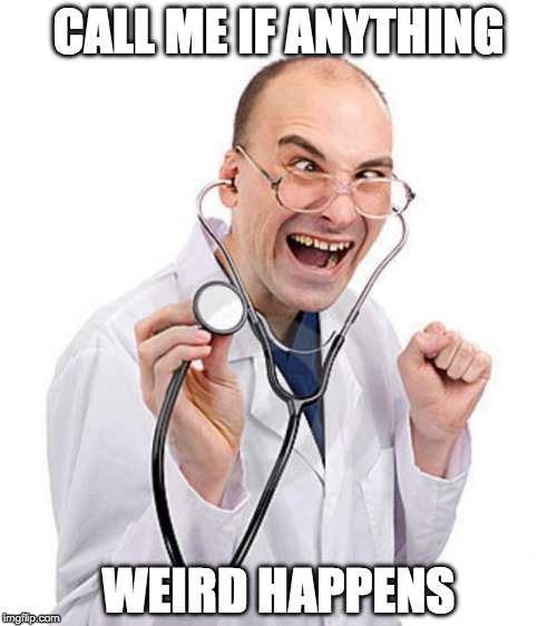 Doctor | CALL ME IF ANYTHING; WEIRD HAPPENS | image tagged in doctor | made w/ Imgflip meme maker