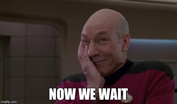 laughing Picard | NOW WE WAIT | image tagged in laughing picard | made w/ Imgflip meme maker