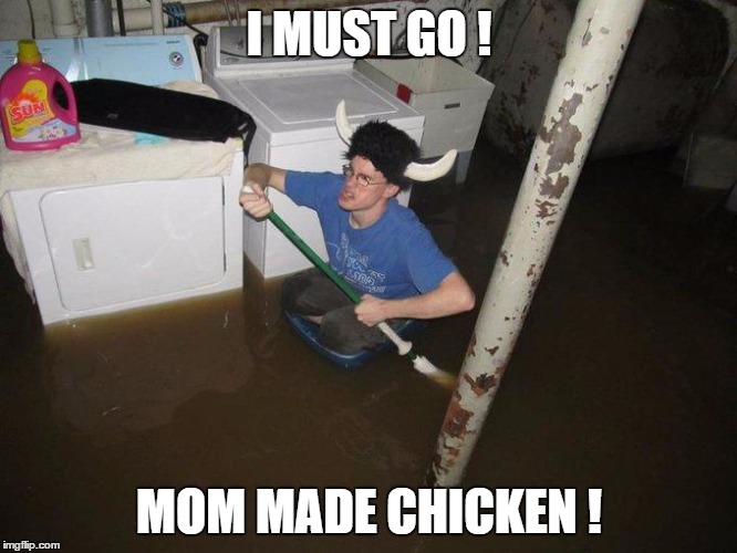 Laundry Viking | I MUST GO ! MOM MADE CHICKEN ! | image tagged in memes,laundry viking | made w/ Imgflip meme maker