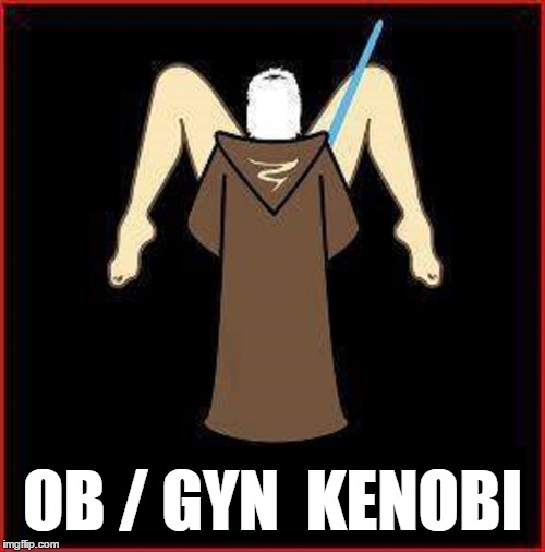 OB / GYN KENOBI | OB / GYN  KENOBI | image tagged in star wars,obi wan kenobi,vince vance,light saber,ob/gyn,the force awakens | made w/ Imgflip meme maker