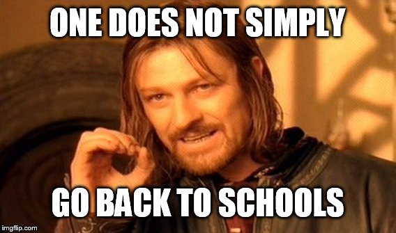 One Does Not Simply | ONE DOES NOT SIMPLY; GO BACK TO SCHOOLS | image tagged in memes,one does not simply | made w/ Imgflip meme maker