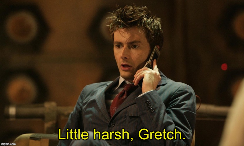 Doctor Who telephone | Little harsh, Gretch. | image tagged in doctor who telephone,david tennant,doctor who | made w/ Imgflip meme maker