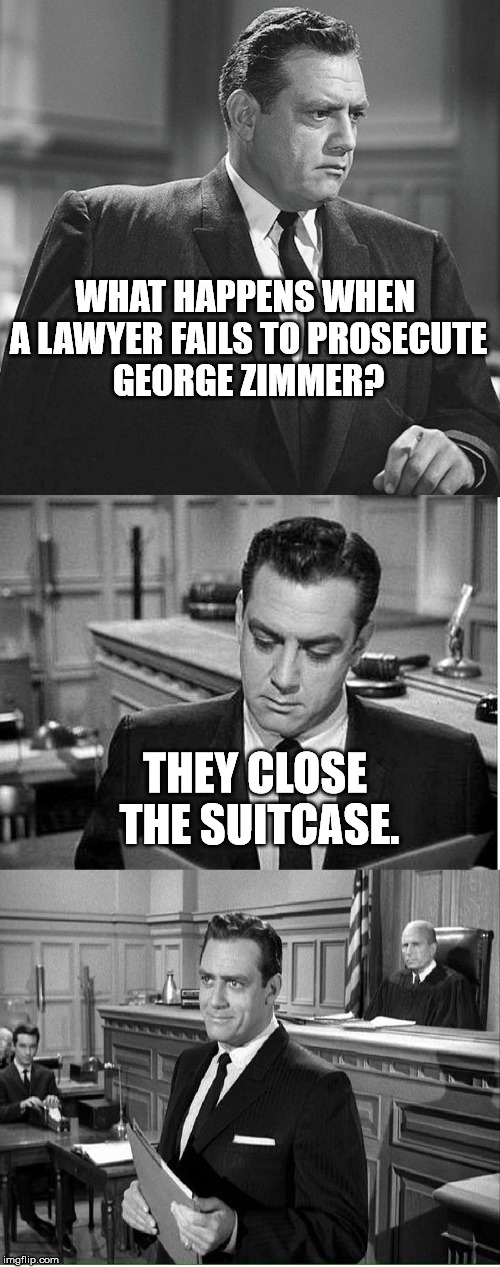 PERRY MASON | WHAT HAPPENS WHEN A LAWYER FAILS TO PROSECUTE GEORGE ZIMMER? THEY CLOSE THE SUITCASE. | image tagged in perry mason | made w/ Imgflip meme maker