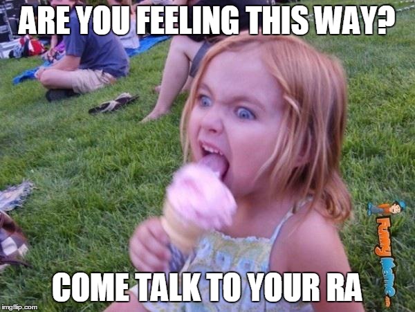 This ice cream tastes like your soul | ARE YOU FEELING THIS WAY? COME TALK TO YOUR RA | image tagged in this ice cream tastes like your soul | made w/ Imgflip meme maker