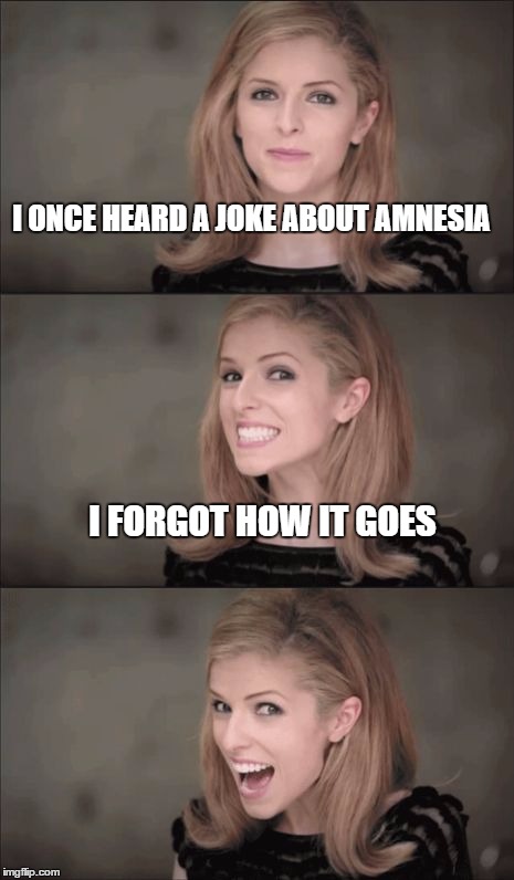 Bad Pun Anna Kendrick | I ONCE HEARD A JOKE ABOUT AMNESIA; I FORGOT HOW IT GOES | image tagged in memes,bad pun anna kendrick | made w/ Imgflip meme maker