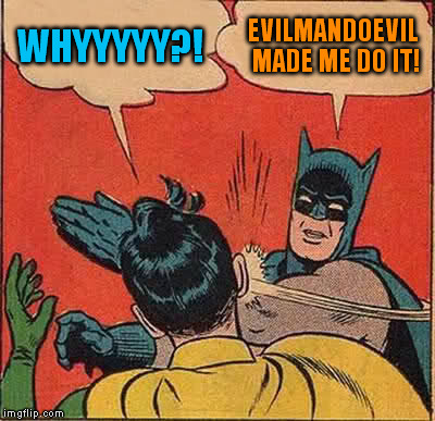 Batman Slapping Robin Meme | WHYYYYY?! EVILMANDOEVIL MADE ME DO IT! | image tagged in memes,batman slapping robin | made w/ Imgflip meme maker