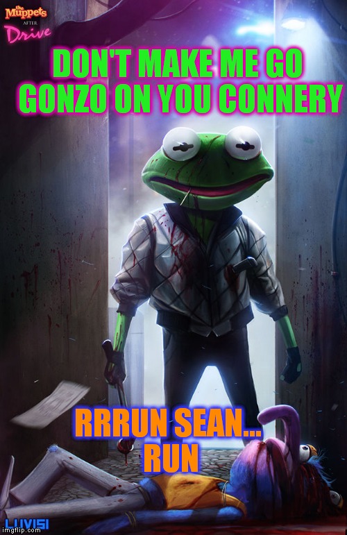 With over 600 meme war memes made.. Kermit finally loses it! |  DON'T MAKE ME GO GONZO ON YOU CONNERY; RRRUN SEAN... RUN | image tagged in kermit vs connery,sean connery vs kermit,meme war,gonzo,losing it | made w/ Imgflip meme maker