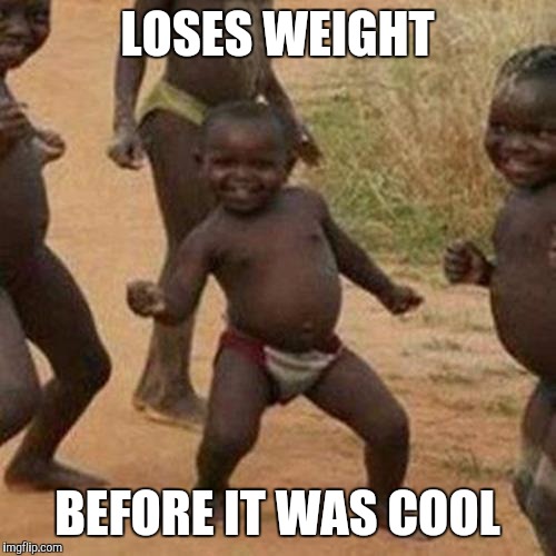 Third World Success Kid | LOSES WEIGHT; BEFORE IT WAS COOL | image tagged in memes,third world success kid | made w/ Imgflip meme maker
