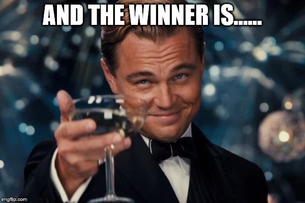 Leonardo Dicaprio Cheers Meme | AND THE WINNER IS...... | image tagged in memes,leonardo dicaprio cheers | made w/ Imgflip meme maker
