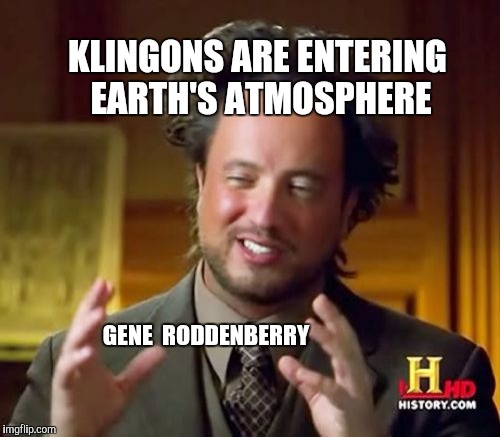 Ancient Aliens | KLINGONS ARE ENTERING EARTH'S ATMOSPHERE; GENE 
RODDENBERRY | image tagged in memes,ancient aliens | made w/ Imgflip meme maker