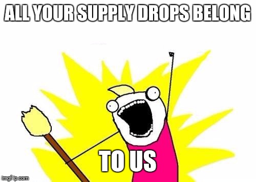 X All The Y Meme | ALL YOUR SUPPLY DROPS BELONG; TO US | image tagged in memes,x all the y | made w/ Imgflip meme maker