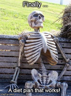 Waiting Skeleton | Finally ... A diet plan that works! | image tagged in memes,waiting skeleton | made w/ Imgflip meme maker