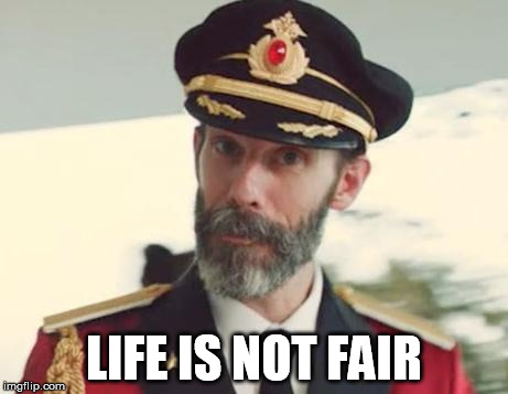 Captain Obvious | LIFE IS NOT FAIR | image tagged in captain obvious | made w/ Imgflip meme maker