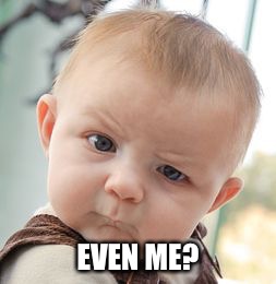 Skeptical Baby Meme | EVEN ME? | image tagged in memes,skeptical baby | made w/ Imgflip meme maker