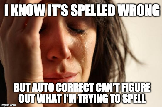 First World Spelling Problems | I KNOW IT'S SPELLED WRONG; BUT AUTO CORRECT CAN'T FIGURE OUT WHAT I'M TRYING TO SPELL | image tagged in memes,first world problems,grammar nazi,spelling,autocorrect | made w/ Imgflip meme maker