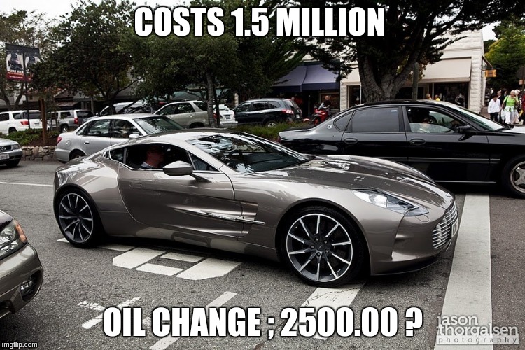 aston martin  | COSTS 1.5 MILLION; OIL CHANGE ; 2500.00 ? | image tagged in expensive | made w/ Imgflip meme maker