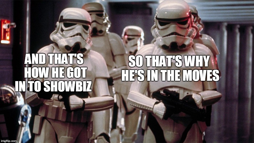 AND THAT'S HOW HE GOT IN TO SHOWBIZ SO THAT'S WHY HE'S IN THE MOVES | made w/ Imgflip meme maker