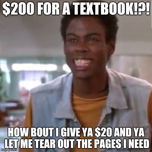 I'm Gonna Git You Sucka! | $200 FOR A TEXTBOOK!?! HOW BOUT I GIVE YA $20 AND YA LET ME TEAR OUT THE PAGES I NEED | image tagged in i'm gonna git you sucka | made w/ Imgflip meme maker