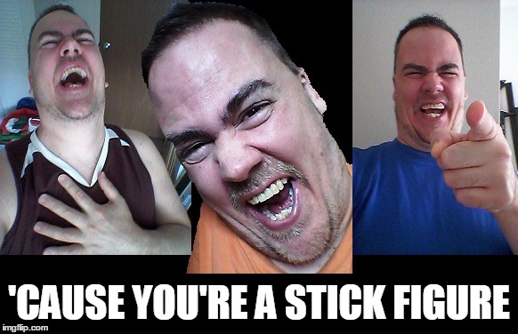 LMAO! | 'CAUSE YOU'RE A STICK FIGURE | image tagged in lmao | made w/ Imgflip meme maker