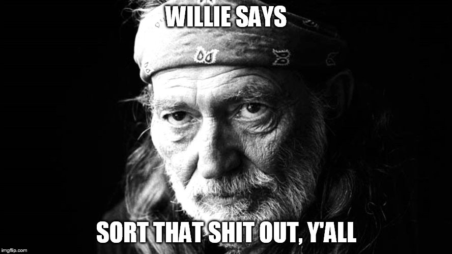 WILLIE SAYS; SORT THAT SHIT OUT, Y'ALL | made w/ Imgflip meme maker