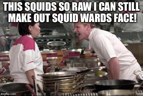 Angry Chef Gordon Ramsay Meme | THIS SQUIDS SO RAW I CAN STILL MAKE OUT SQUID WARDS FACE! | image tagged in memes,angry chef gordon ramsay | made w/ Imgflip meme maker