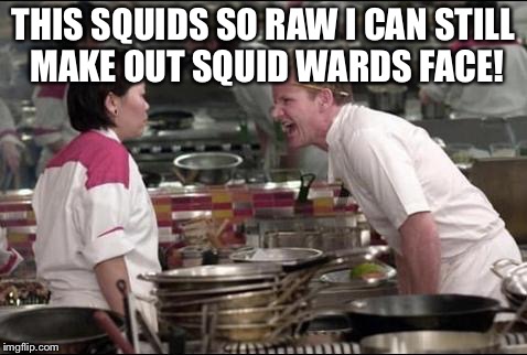 Angry Chef Gordon Ramsay | THIS SQUIDS SO RAW I CAN STILL MAKE OUT SQUID WARDS FACE! | image tagged in memes,angry chef gordon ramsay | made w/ Imgflip meme maker