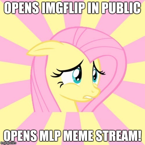 Awkward Fluttershy | OPENS IMGFLIP IN PUBLIC; OPENS MLP MEME STREAM! | image tagged in awkward fluttershy | made w/ Imgflip meme maker
