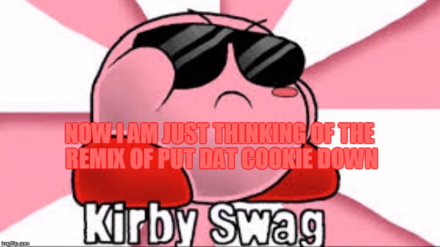 NOW I AM JUST THINKING OF THE REMIX OF PUT DAT COOKIE DOWN | made w/ Imgflip meme maker