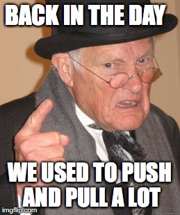 Back In My Day Meme | BACK IN THE DAY; WE USED TO PUSH AND PULL A LOT | image tagged in memes,back in my day | made w/ Imgflip meme maker