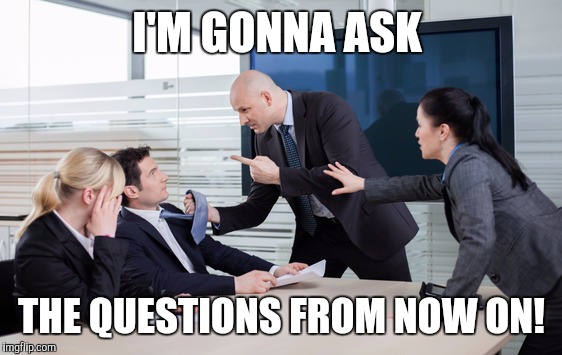 I'M GONNA ASK THE QUESTIONS FROM NOW ON! | made w/ Imgflip meme maker