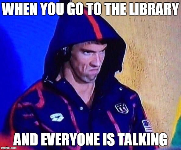 michael phelps | WHEN YOU GO TO THE LIBRARY; AND EVERYONE IS TALKING | image tagged in michael phelps | made w/ Imgflip meme maker