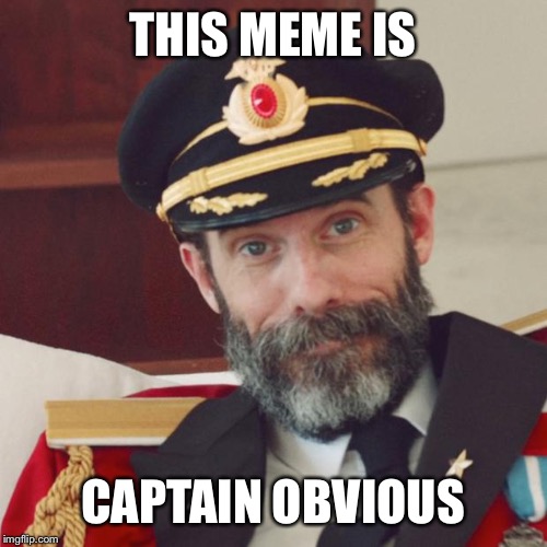 Captain Obvious | THIS MEME IS; CAPTAIN OBVIOUS | image tagged in captain obvious | made w/ Imgflip meme maker