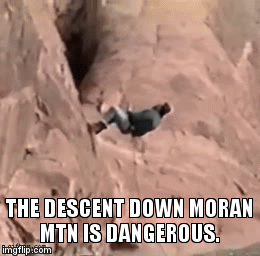 Moran Mtn  | THE DESCENT DOWN MORAN MTN IS DANGEROUS. | image tagged in gifs | made w/ Imgflip video-to-gif maker