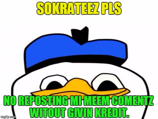 SOKRATEEZ PLS NO REPOSTING MI MEEM COMENTZ WITOUT GIVIN KREDIT. | made w/ Imgflip meme maker
