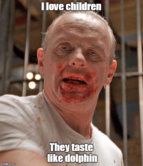 You gotta little something on your face | I love children; They taste like dolphin | image tagged in memes,silence of the lambs | made w/ Imgflip meme maker