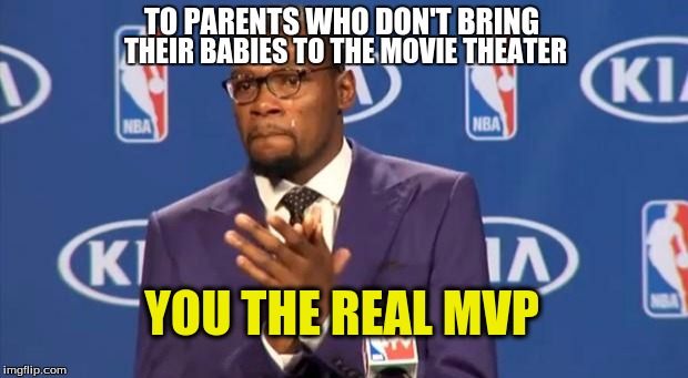 You The Real MVP Meme | TO PARENTS WHO DON'T BRING; THEIR BABIES TO THE MOVIE THEATER; YOU THE REAL MVP | image tagged in memes,you the real mvp | made w/ Imgflip meme maker