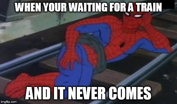 WHEN YOUR WAITING FOR A TRAIN; AND IT NEVER COMES | image tagged in spiderman | made w/ Imgflip meme maker