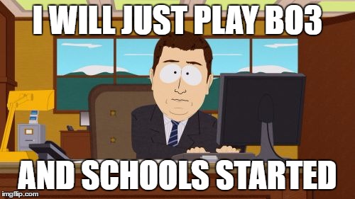 Aaaaand Its Gone Meme | I WILL JUST PLAY BO3; AND SCHOOLS STARTED | image tagged in memes,aaaaand its gone | made w/ Imgflip meme maker