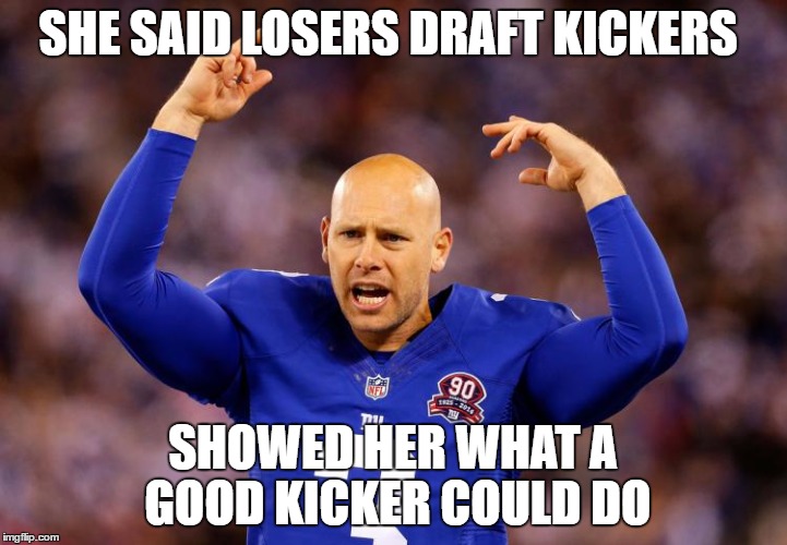 joshbrown | SHE SAID LOSERS DRAFT KICKERS; SHOWED HER WHAT A GOOD KICKER COULD DO | image tagged in anti joke chicken | made w/ Imgflip meme maker