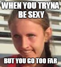 WHEN YOU TRYNA BE SEXY; BUT YOU GO TOO FAR | image tagged in sexy,chipmunk,funny,weird face,lol | made w/ Imgflip meme maker