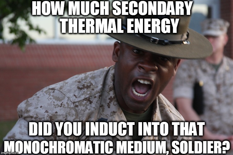 HOW MUCH SECONDARY MONOCHROMATIC MEDIUM, SOLDIER? DID YOU INDUCT INTO THAT THERMAL ENERGY | made w/ Imgflip meme maker