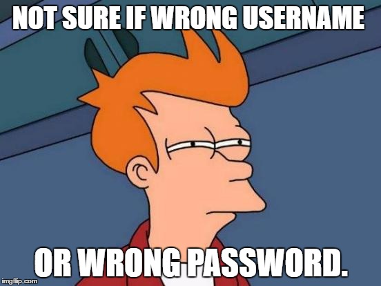 Fry | NOT SURE IF WRONG USERNAME; OR WRONG PASSWORD. | image tagged in memes,futurama fry | made w/ Imgflip meme maker