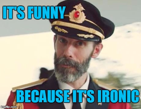 Obviously Ironic | IT'S FUNNY; BECAUSE IT'S IRONIC | image tagged in captain obvious,memes,irony | made w/ Imgflip meme maker