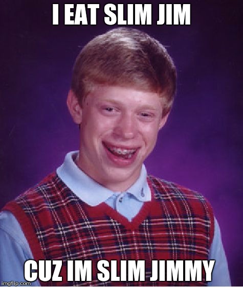 Bad Luck Brian | I EAT SLIM JIM; CUZ IM SLIM JIMMY | image tagged in memes,bad luck brian | made w/ Imgflip meme maker