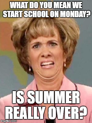 SNL | WHAT DO YOU MEAN WE START SCHOOL ON MONDAY? IS SUMMER REALLY OVER? | image tagged in snl | made w/ Imgflip meme maker