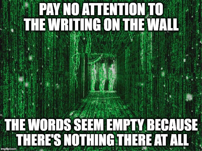 Waking Dream | PAY NO ATTENTION TO THE WRITING ON THE WALL; THE WORDS SEEM EMPTY BECAUSE THERE'S NOTHING THERE AT ALL | image tagged in wetiko,matrix,spell,incantation,asleep,dreaming | made w/ Imgflip meme maker