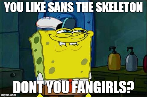 Don't You Squidward | YOU LIKE SANS THE SKELETON; DONT YOU FANGIRLS? | image tagged in memes,dont you squidward | made w/ Imgflip meme maker