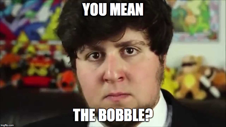 YOU MEAN; THE BOBBLE? | image tagged in jontron | made w/ Imgflip meme maker