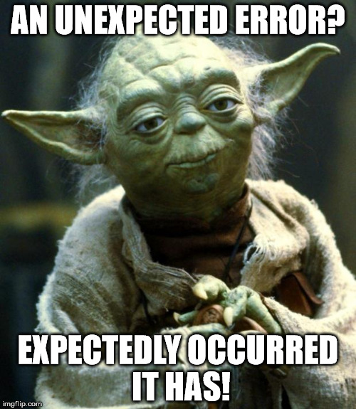Star Wars Yoda Meme | AN UNEXPECTED ERROR? EXPECTEDLY OCCURRED IT HAS! | image tagged in memes,star wars yoda | made w/ Imgflip meme maker
